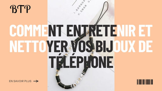 Comment entretenir et nettoyer vos bijoux de téléphone